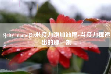 沙河50米接力跑加油稿-当接力棒递出的那一刻