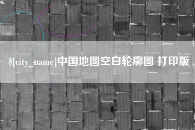 沙河中国地图空白轮廓图 打印版