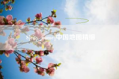 沙河中国地图精细