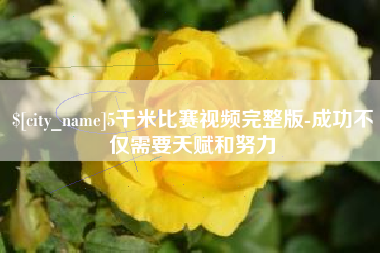 沙河5千米比赛视频完整版-成功不仅需要天赋和努力