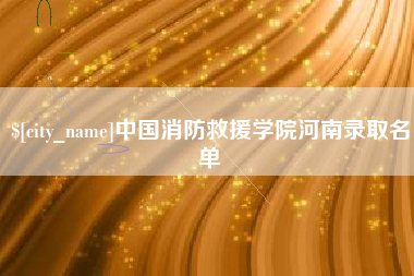 沙河中国消防救援学院河南录取名单