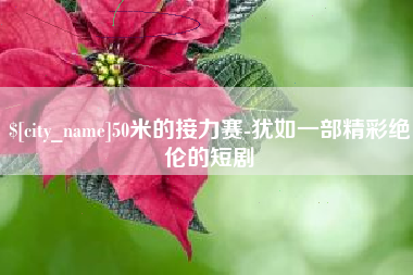 沙河50米的接力赛-犹如一部精彩绝伦的短剧