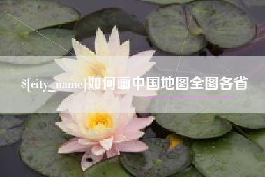 沙河如何画中国地图全图各省