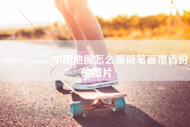 沙河中国地图怎么画简笔画带省份的图片
