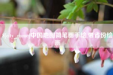 沙河中国地图简笔画手绘,带省份绘画