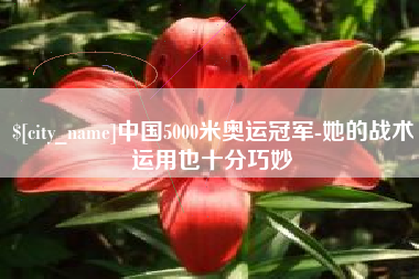 沙河中国5000米奥运冠军-她的战术运用也十分巧妙