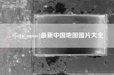 沙河最新中国地图图片大全