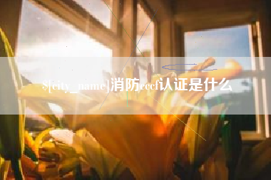 沙河消防cccf认证是什么