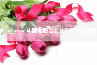 沙河中国地图省会分布高清版大图