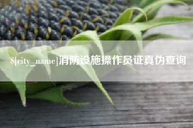 沙河消防设施操作员证真伪查询