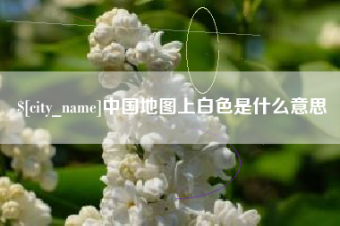 沙河中国地图上白色是什么意思