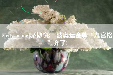 沙河骄傲!第一波奥运金牌“九宫格”齐了!