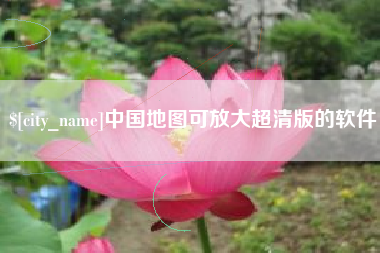 沙河中国地图可放大超清版的软件