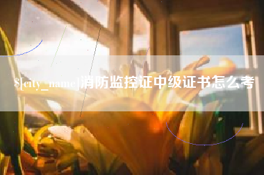沙河消防监控证中级证书怎么考