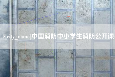 沙河中国消防中小学生消防公开课
