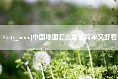 沙河中国地图怎么画更简单又好看