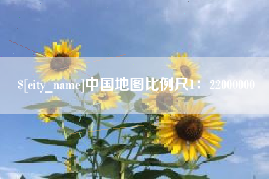 沙河中国地图比例尺1：22000000