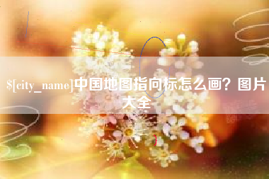 沙河中国地图指向标怎么画？图片大全