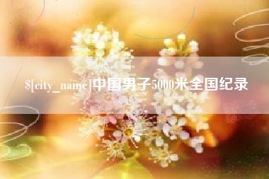 沙河中国男子5000米全国纪录