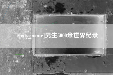 沙河男生5000米世界纪录
